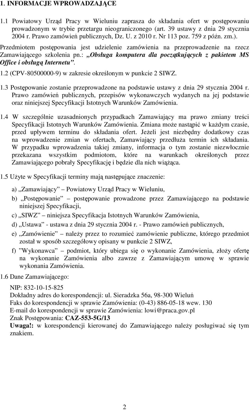 : Obsługa komputera dla początkujących z pakietem MS Office i obsługą Internetu. 1.2 (CPV-80500000-9) w zakresie określonym w punkcie 2 SIWZ. 1.3 Postępowanie zostanie przeprowadzone na podstawie ustawy z dnia 29 stycznia 2004 r.