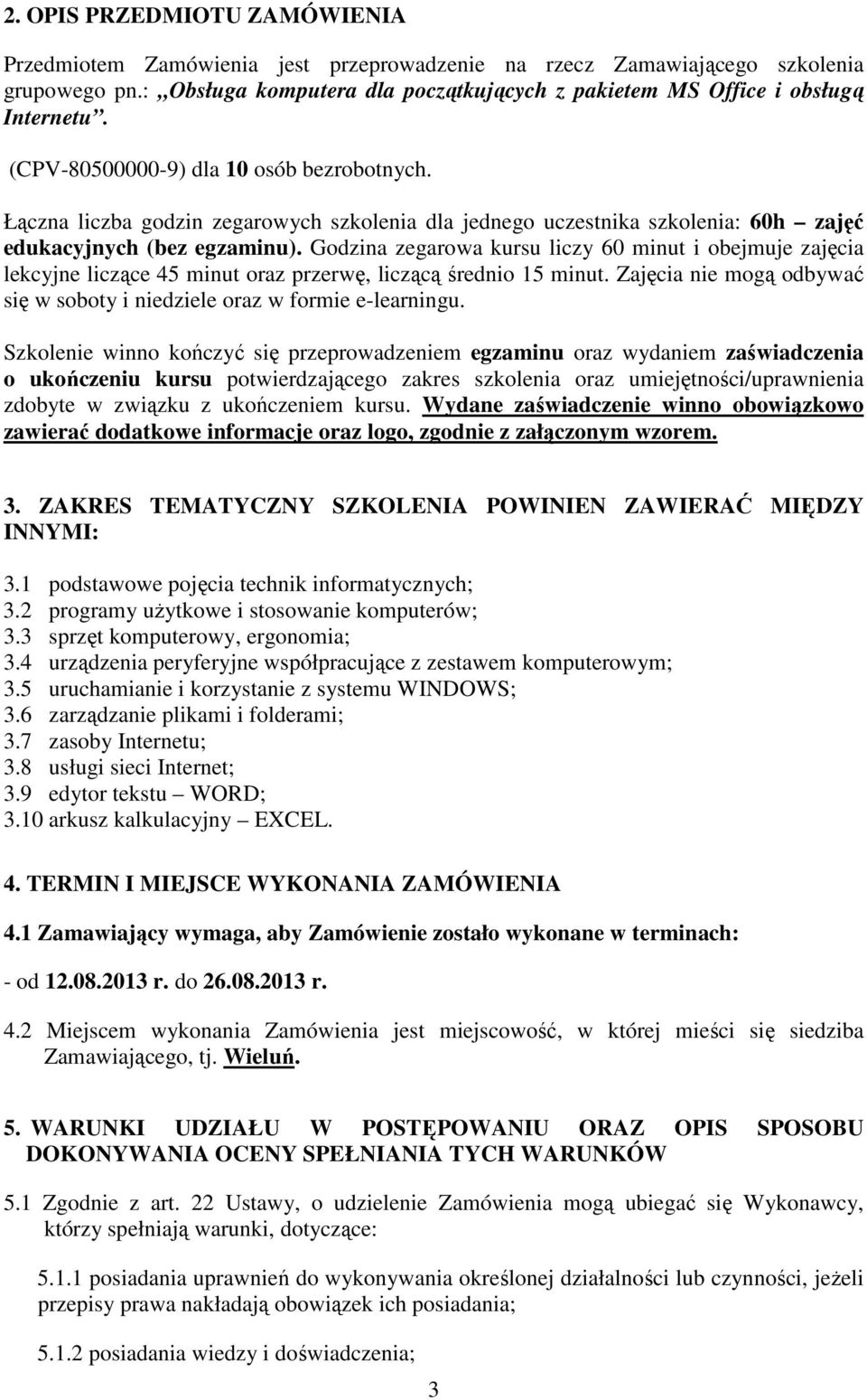 Godzina zegarowa kursu liczy 60 minut i obejmuje zajęcia lekcyjne liczące 45 minut oraz przerwę, liczącą średnio 15 minut. Zajęcia nie mogą odbywać się w soboty i niedziele oraz w formie e-learningu.