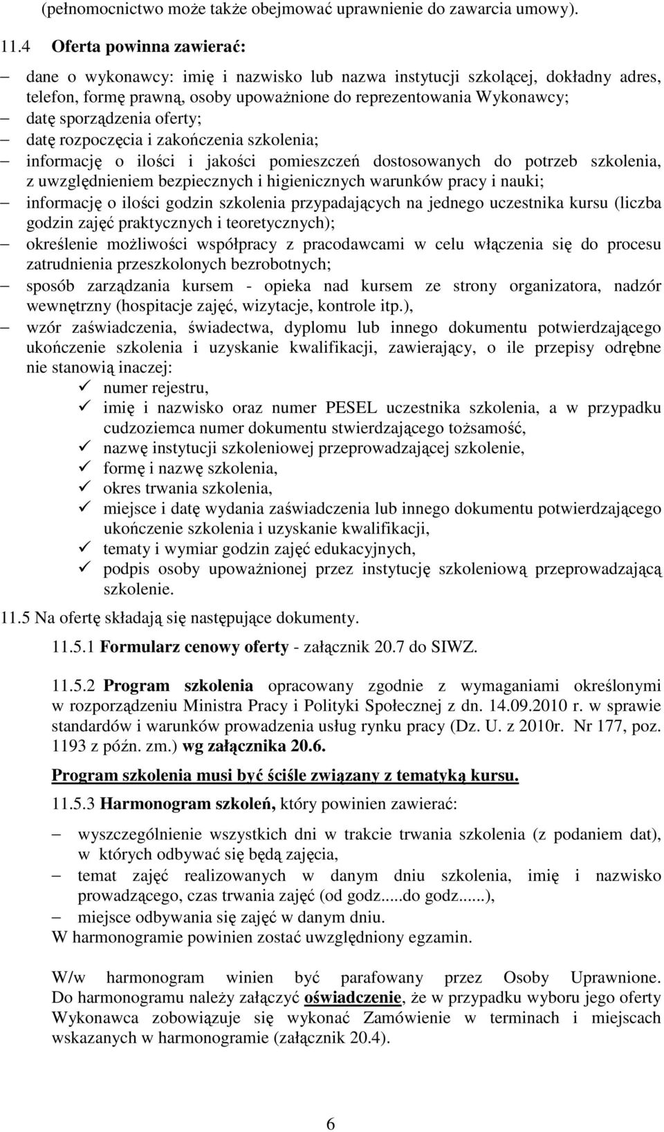 oferty; datę rozpoczęcia i zakończenia szkolenia; informację o ilości i jakości pomieszczeń dostosowanych do potrzeb szkolenia, z uwzględnieniem bezpiecznych i higienicznych warunków pracy i nauki;