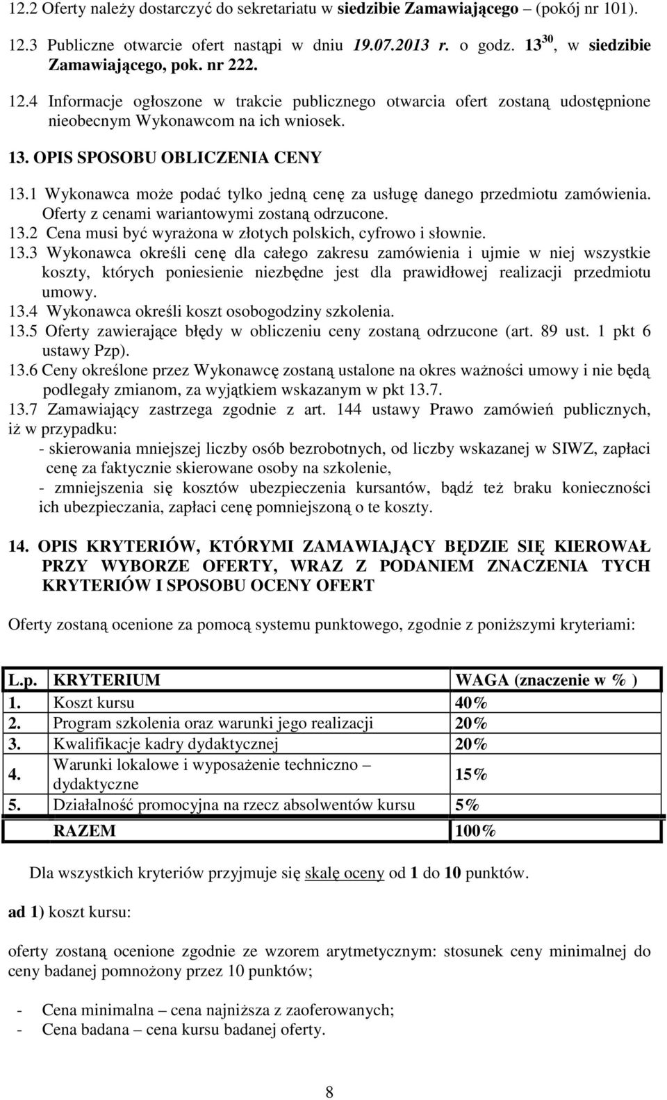 1 Wykonawca moŝe podać tylko jedną cenę za usługę danego przedmiotu zamówienia. Oferty z cenami wariantowymi zostaną odrzucone. 13.