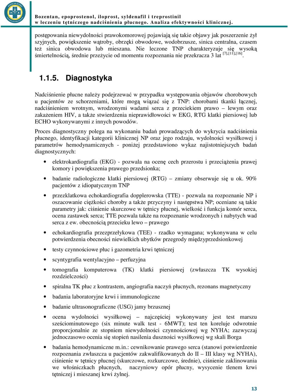 Diagnostyka Nadciśnienie płucne naleŝy podejrzewać w przypadku występowania objawów chorobowych u pacjentów ze schorzeniami, które mogą wiązać się z TNP: chorobami tkanki łącznej, nadciśnieniem