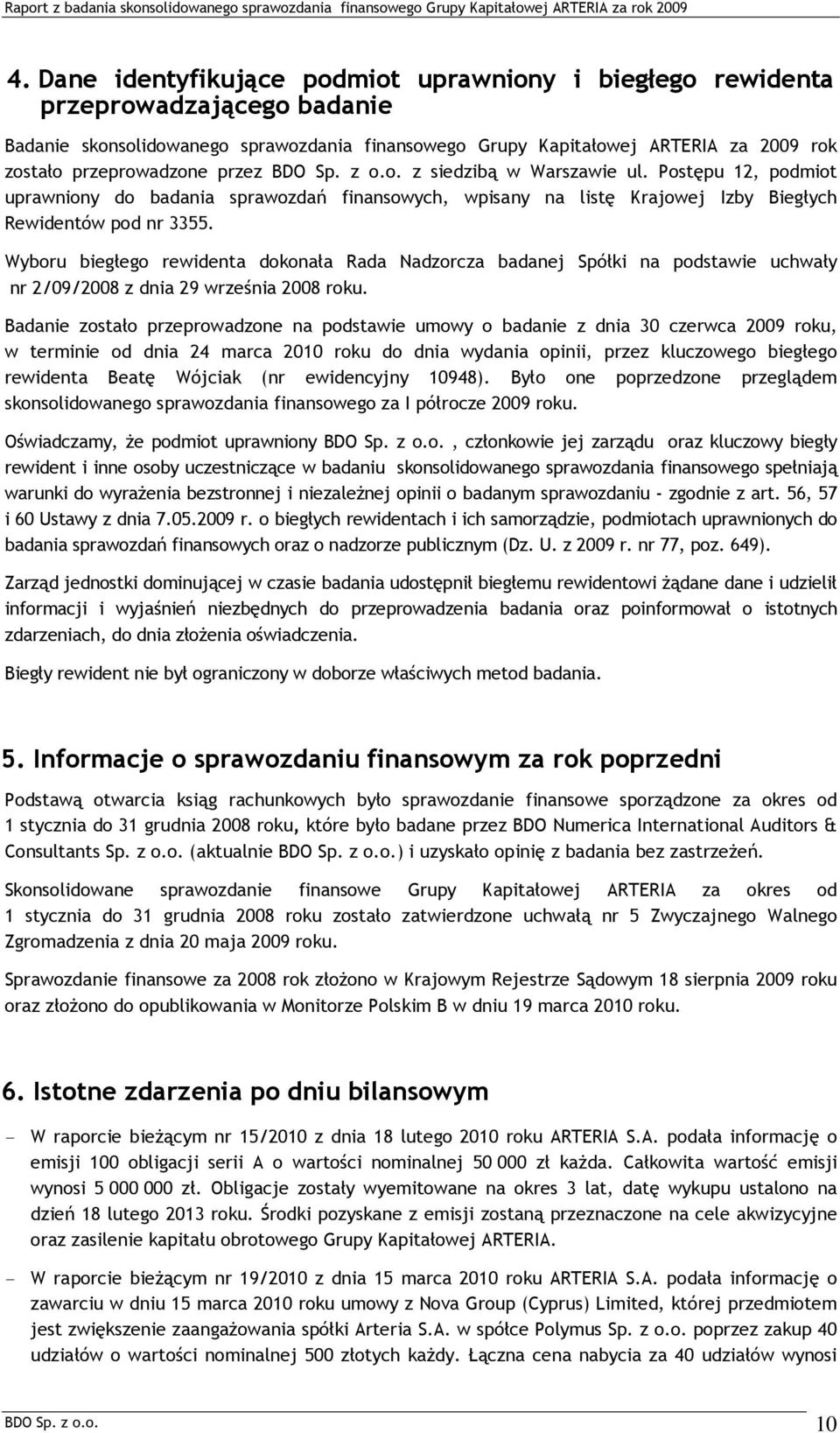 Wyboru biegłego rewidenta dokonała Rada Nadzorcza badanej Spółki na podstawie uchwały nr 2/09/2008 z dnia 29 września 2008 roku.