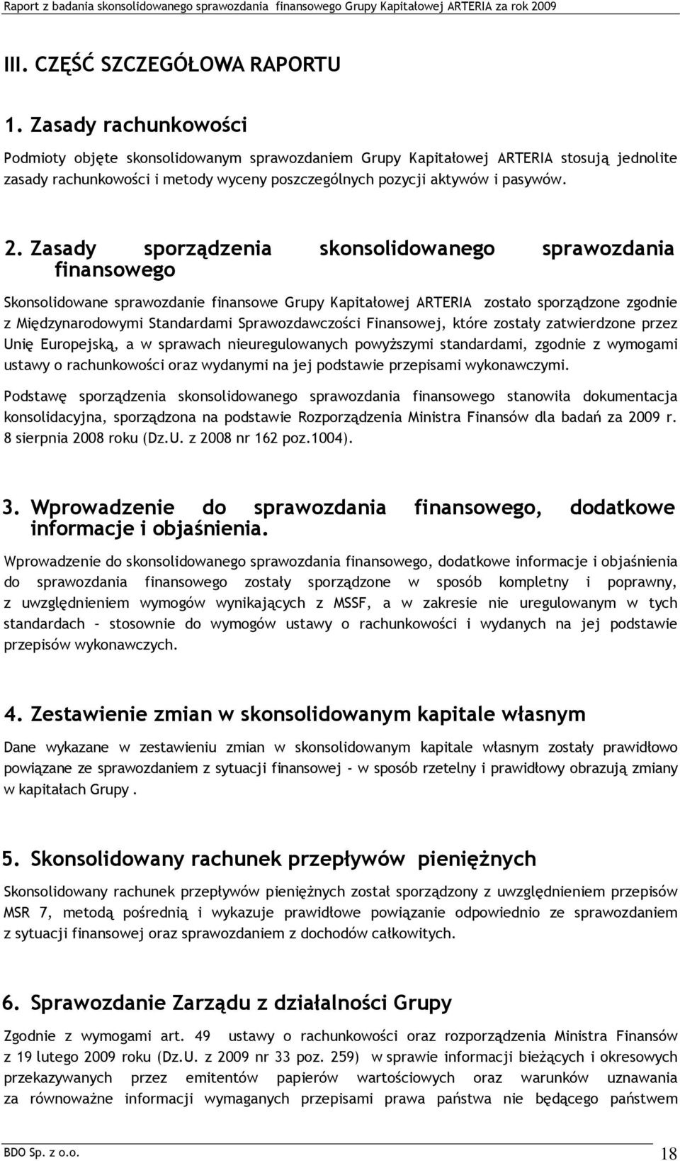 Zasady sporządzenia skonsolidowanego sprawozdania finansowego Skonsolidowane sprawozdanie finansowe Grupy Kapitałowej ARTERIA zostało sporządzone zgodnie z Międzynarodowymi Standardami