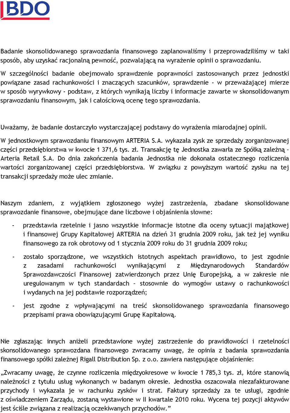 - podstaw, z których wynikają liczby i informacje zawarte w skonsolidowanym sprawozdaniu finansowym, jak i całościową ocenę tego sprawozdania.