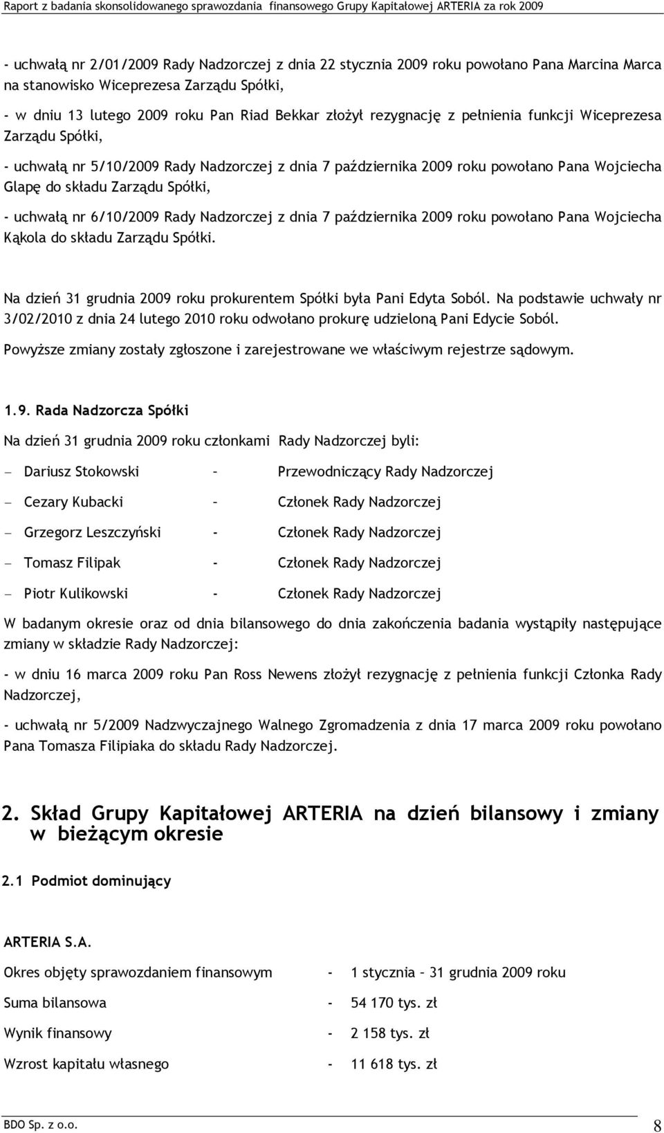 6/10/2009 Rady Nadzorczej z dnia 7 października 2009 roku powołano Pana Wojciecha Kąkola do składu Zarządu Spółki. Na dzień 31 grudnia 2009 roku prokurentem Spółki była Pani Edyta Soból.