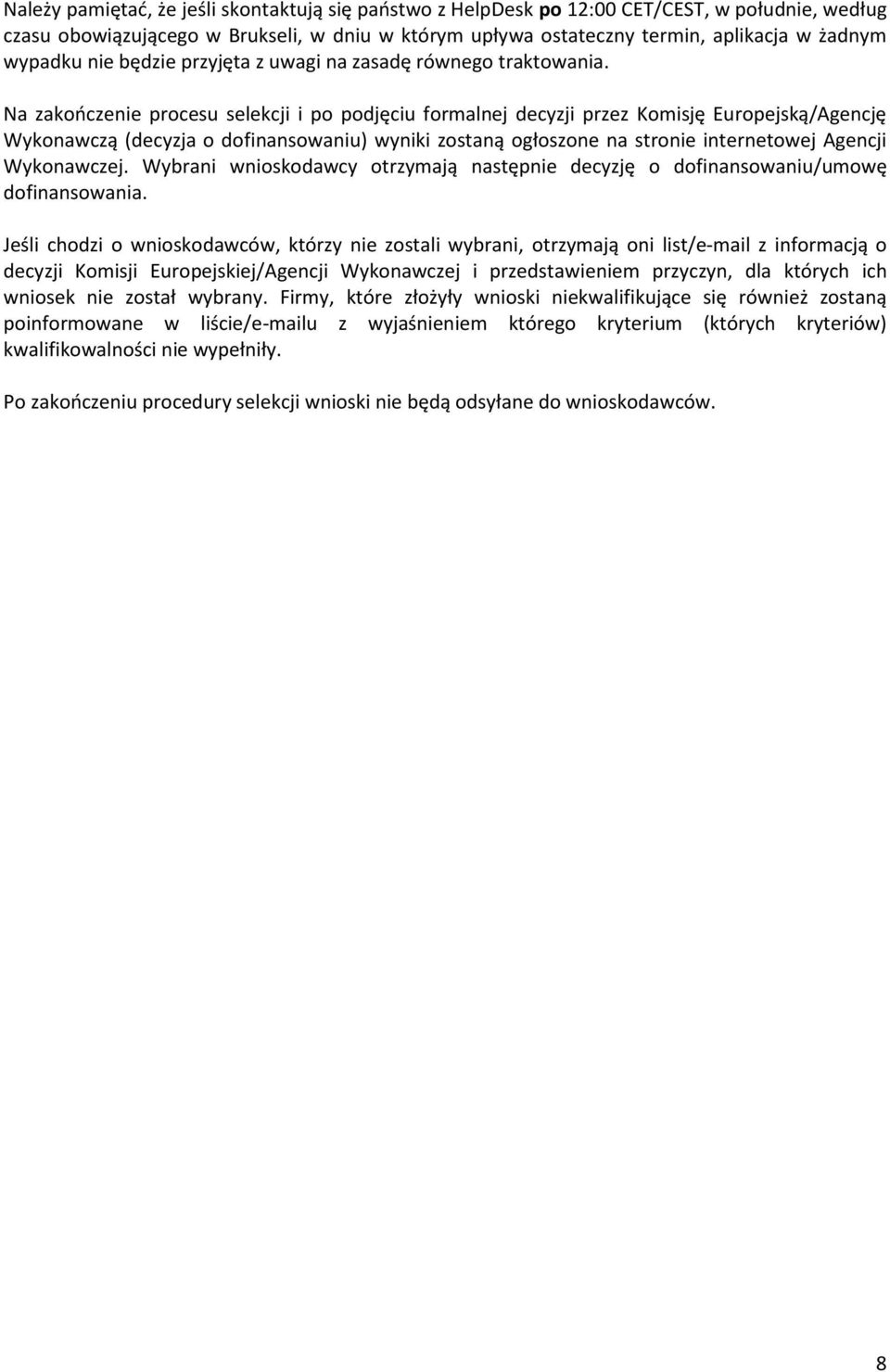 Na zakończenie procesu selekcji i po podjęciu formalnej decyzji przez Komisję Europejską/Agencję Wykonawczą (decyzja o dofinansowaniu) wyniki zostaną ogłoszone na stronie internetowej Agencji