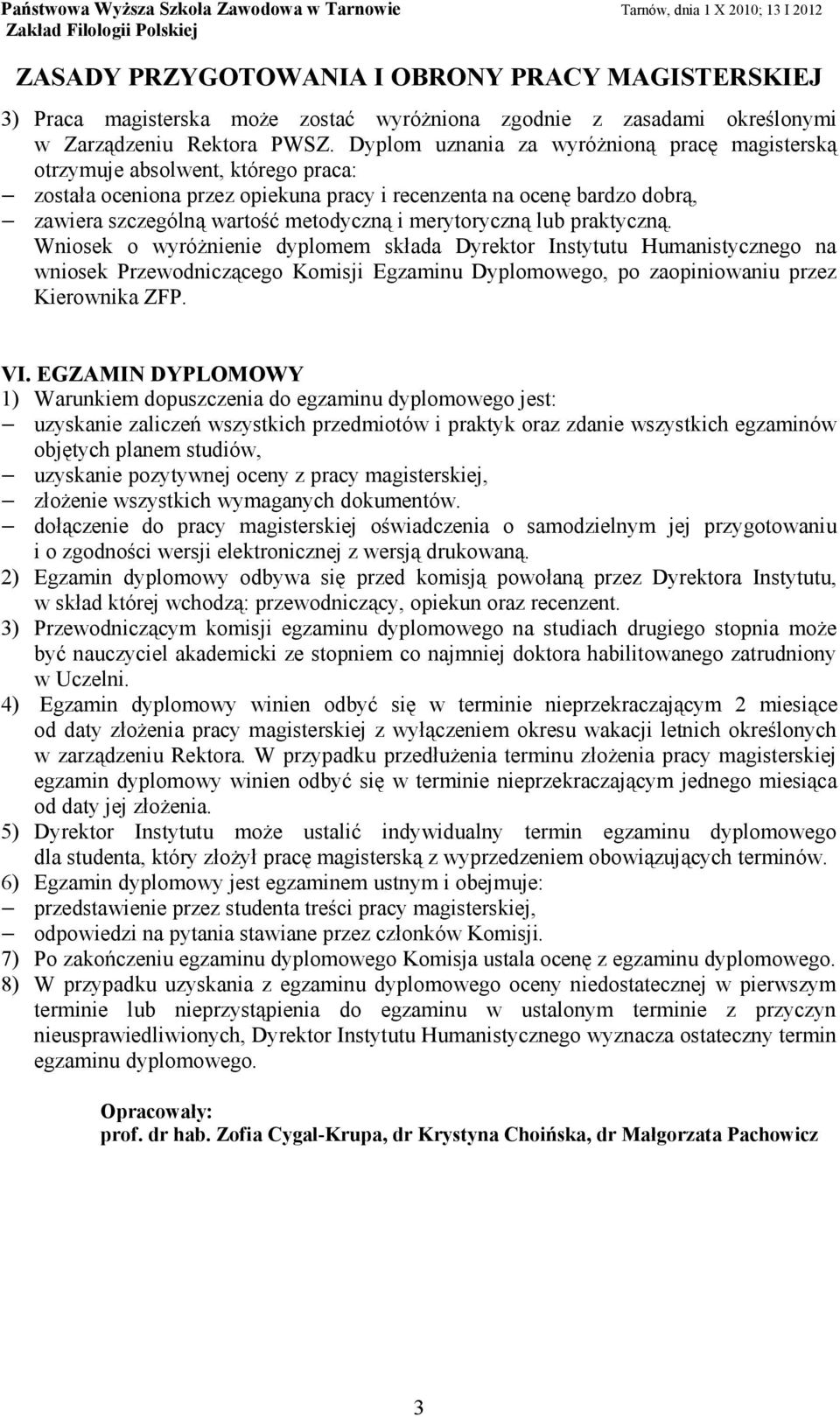 merytoryczną lub praktyczną. Wniosek o wyróżnienie dyplomem składa Dyrektor Instytutu Humanistycznego na wniosek Przewodniczącego Komisji Egzaminu Dyplomowego, po zaopiniowaniu przez Kierownika ZFP.