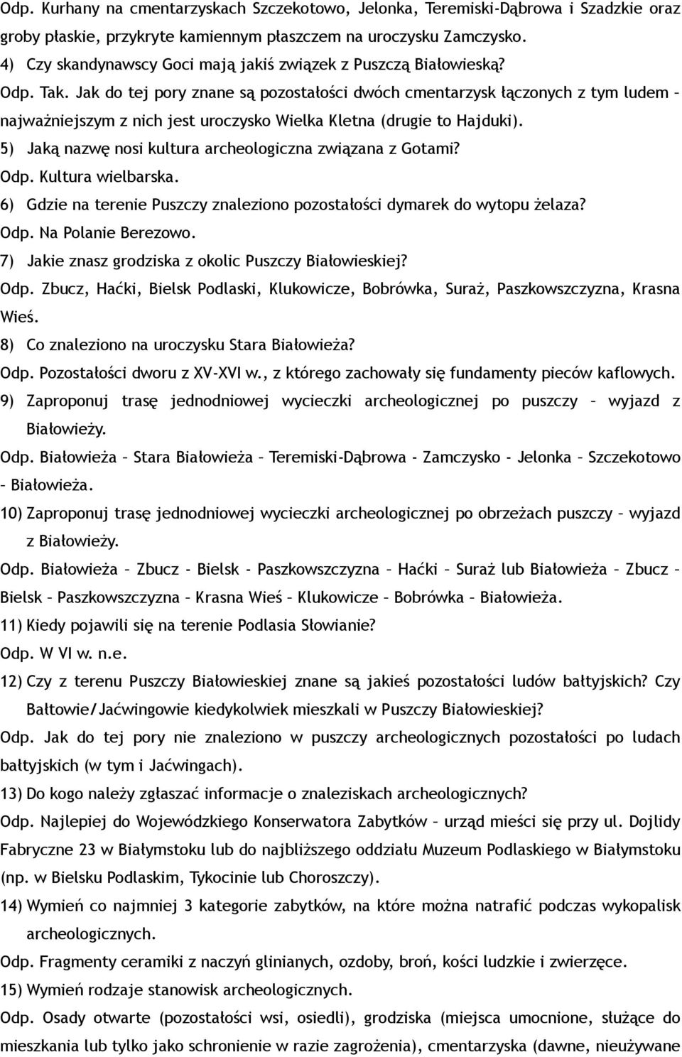 Jak do tej pory znane są pozostałości dwóch cmentarzysk łączonych z tym ludem najważniejszym z nich jest uroczysko Wielka Kletna (drugie to Hajduki).