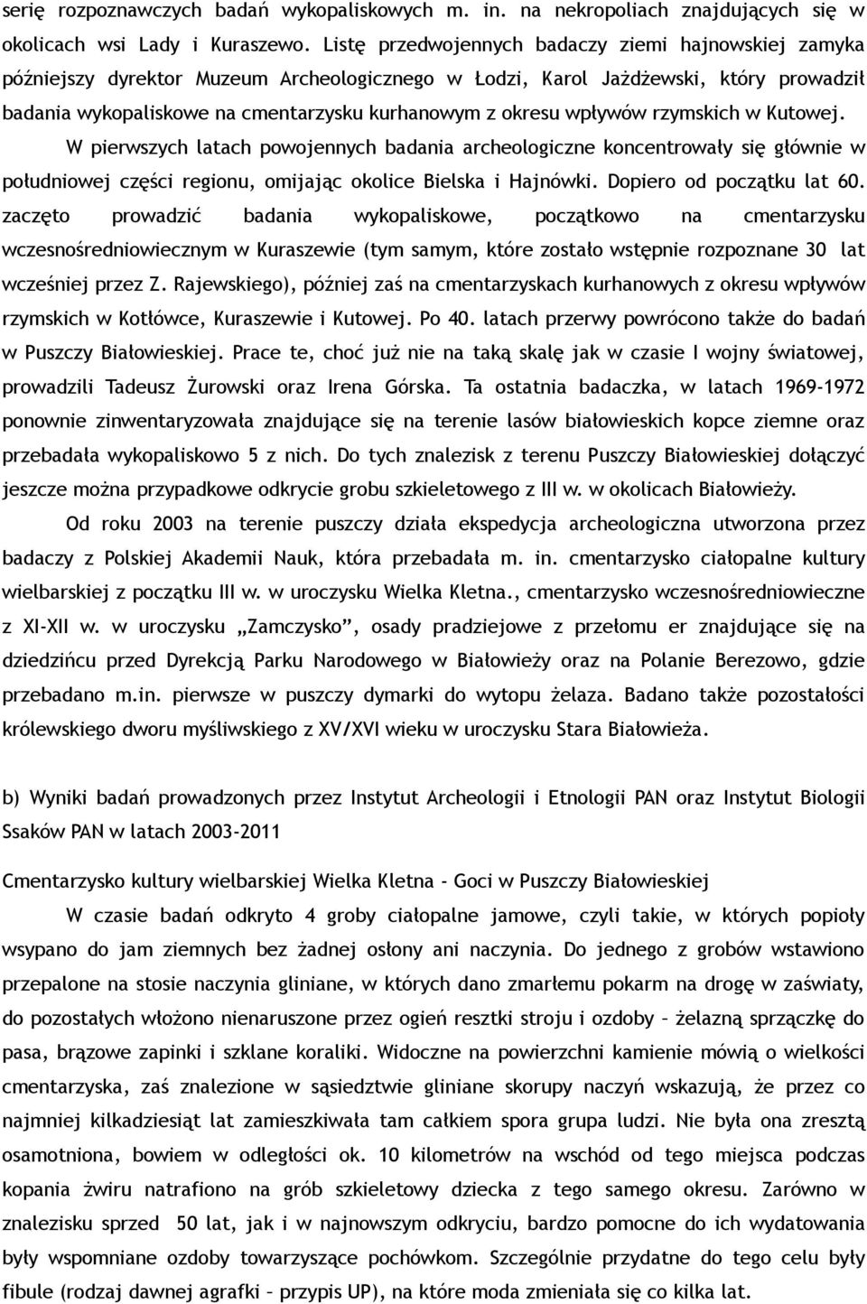 wpływów rzymskich w Kutowej. W pierwszych latach powojennych badania archeologiczne koncentrowały się głównie w południowej części regionu, omijając okolice Bielska i Hajnówki.