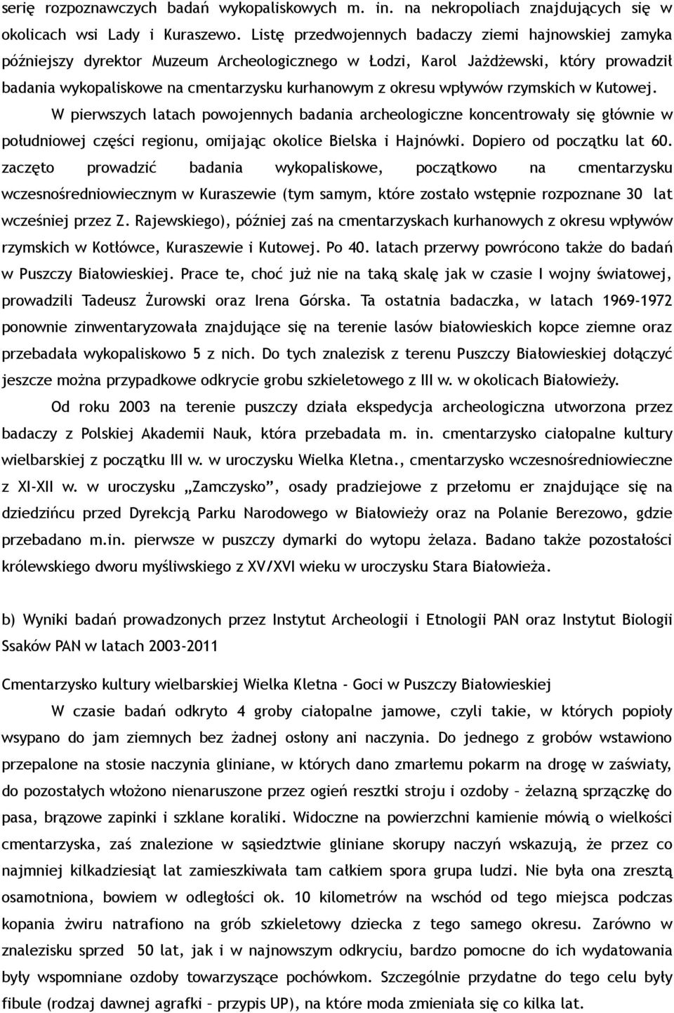 wpływów rzymskich w Kutowej. W pierwszych latach powojennych badania archeologiczne koncentrowały się głównie w południowej części regionu, omijając okolice Bielska i Hajnówki.