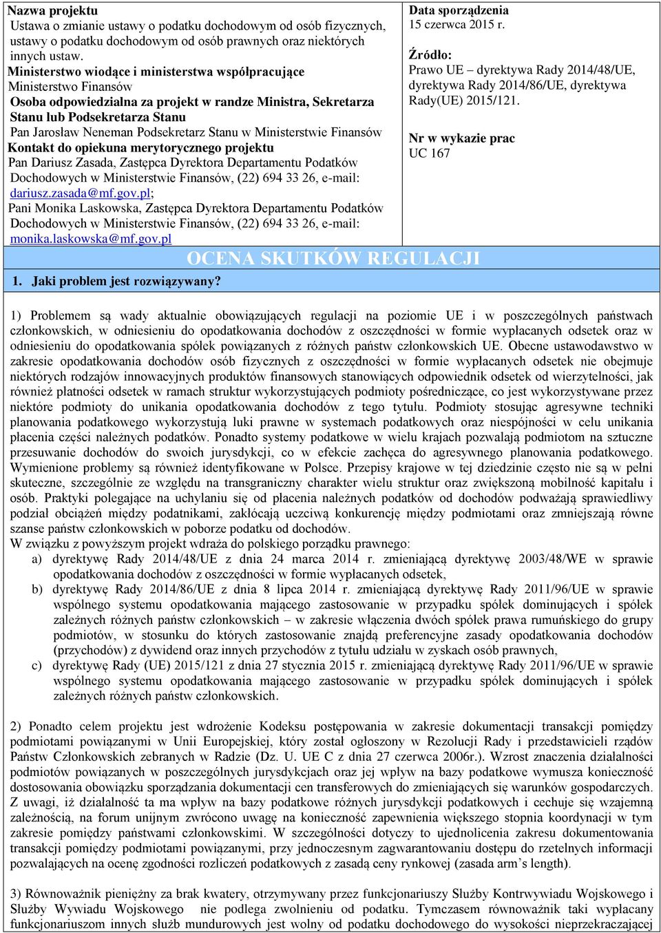 Stanu w Ministerstwie Finansów Kontakt do opiekuna merytorycznego projektu Pan Dariusz Zasada, Zastępca Dyrektora Departamentu Podatków Dochodowych w Ministerstwie Finansów, (22) 694 33 26, e-mail: