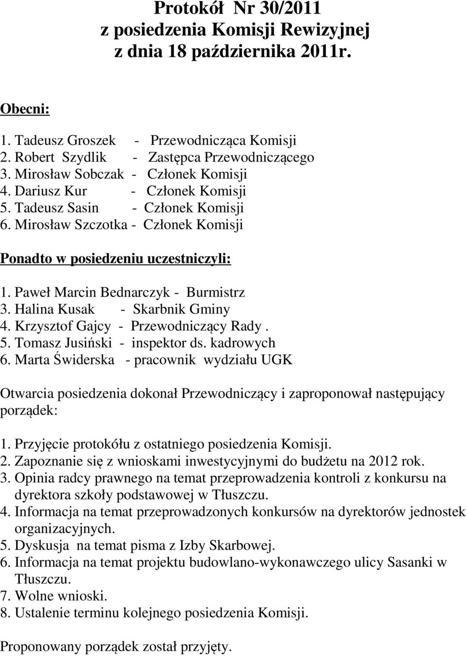 Paweł Marcin Bednarczyk - Burmistrz 3. Halina Kusak - Skarbnik Gminy 4. Krzysztof Gajcy - Przewodniczący Rady. 5. Tomasz Jusiński - inspektor ds. kadrowych 6.