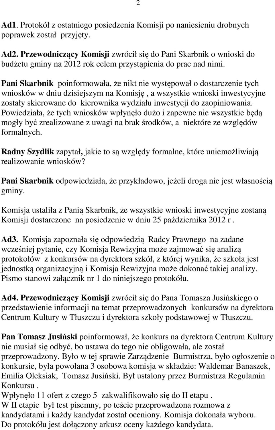 Pani Skarbnik poinformowała, że nikt nie występował o dostarczenie tych wniosków w dniu dzisiejszym na Komisję, a wszystkie wnioski inwestycyjne zostały skierowane do kierownika wydziału inwestycji