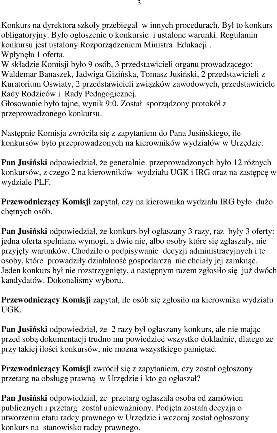 W składzie Komisji było 9 osób, 3 przedstawicieli organu prowadzącego: Waldemar Banaszek, Jadwiga Gizińska, Tomasz Jusiński, 2 przedstawicieli z Kuratorium Oświaty, 2 przedstawicieli związków