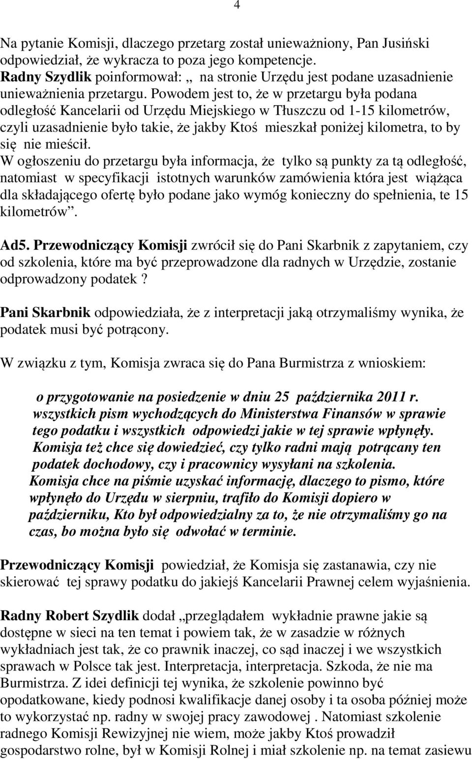 Powodem jest to, że w przetargu była podana odległość Kancelarii od Urzędu Miejskiego w Tłuszczu od 1-15 kilometrów, czyli uzasadnienie było takie, że jakby Ktoś mieszkał poniżej kilometra, to by się