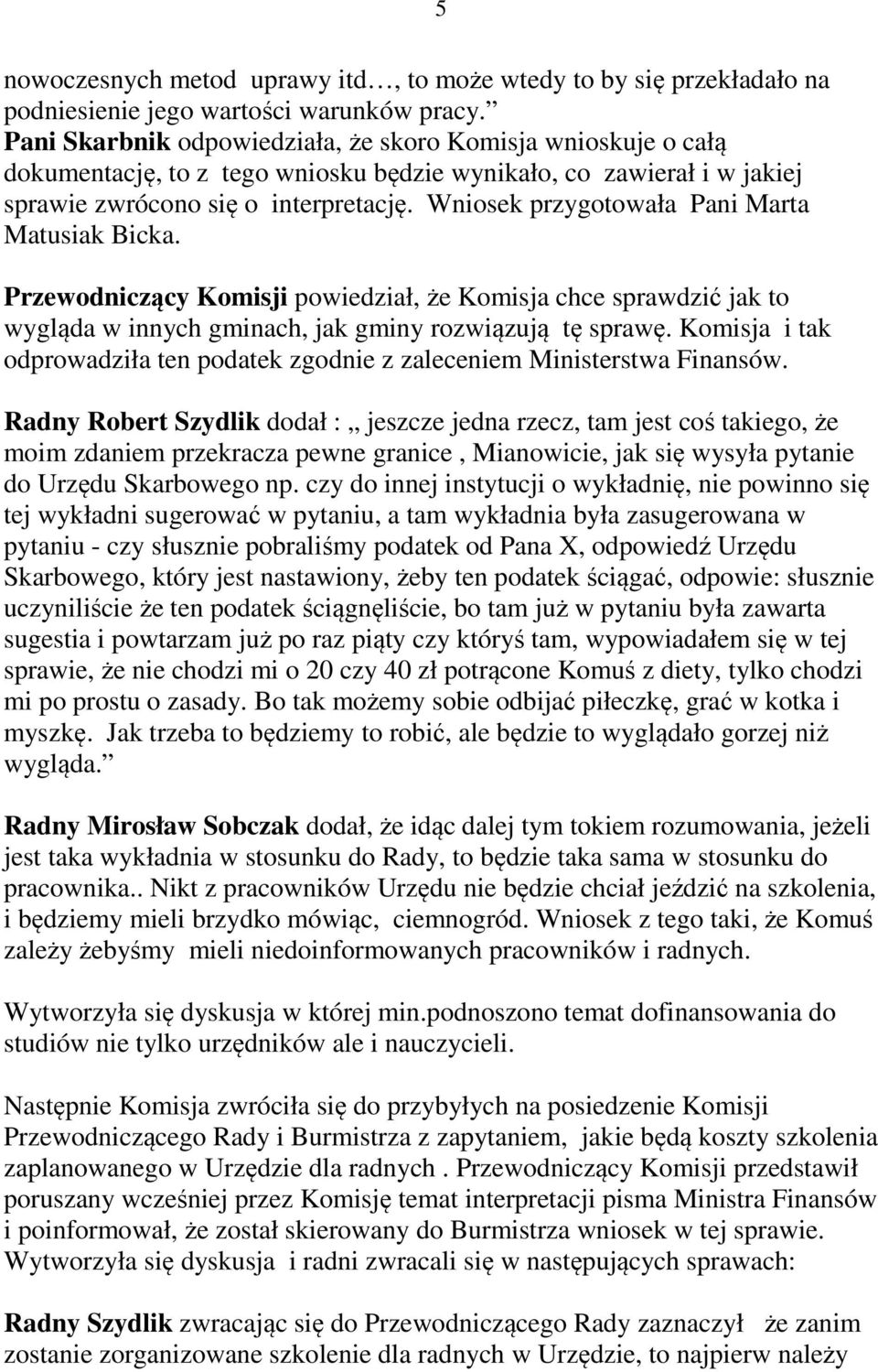 Wniosek przygotowała Pani Marta Matusiak Bicka. Przewodniczący Komisji powiedział, że Komisja chce sprawdzić jak to wygląda w innych gminach, jak gminy rozwiązują tę sprawę.