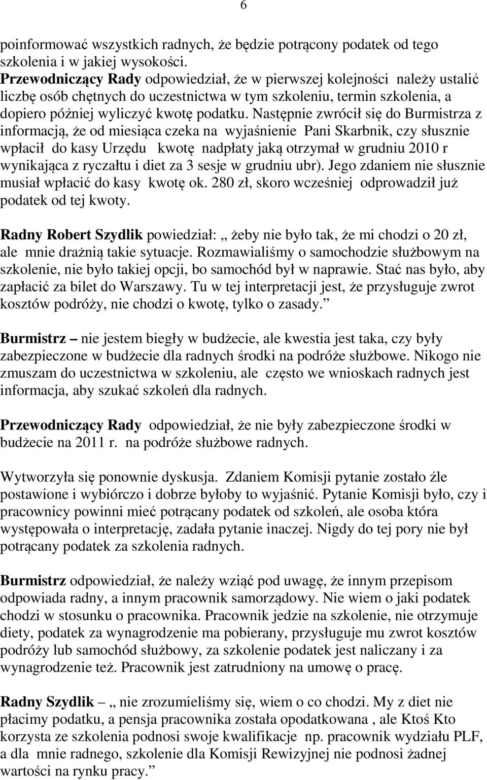 Następnie zwrócił się do Burmistrza z informacją, że od miesiąca czeka na wyjaśnienie Pani Skarbnik, czy słusznie wpłacił do kasy Urzędu kwotę nadpłaty jaką otrzymał w grudniu 2010 r wynikająca z