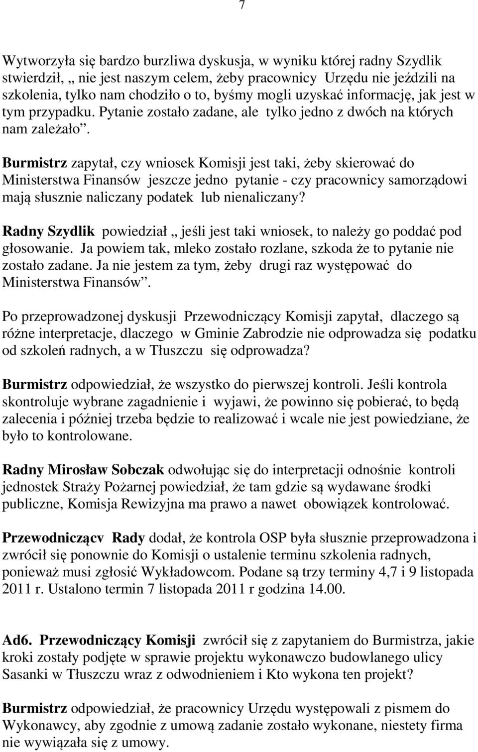 Burmistrz zapytał, czy wniosek Komisji jest taki, żeby skierować do Ministerstwa Finansów jeszcze jedno pytanie - czy pracownicy samorządowi mają słusznie naliczany podatek lub nienaliczany?