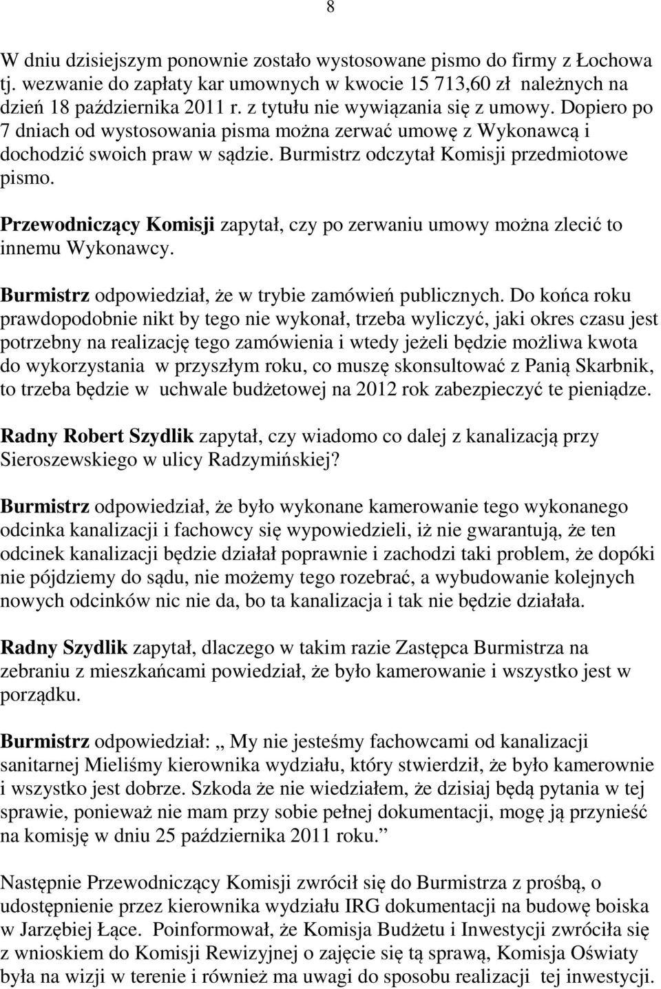 Przewodniczący Komisji zapytał, czy po zerwaniu umowy można zlecić to innemu Wykonawcy. Burmistrz odpowiedział, że w trybie zamówień publicznych.