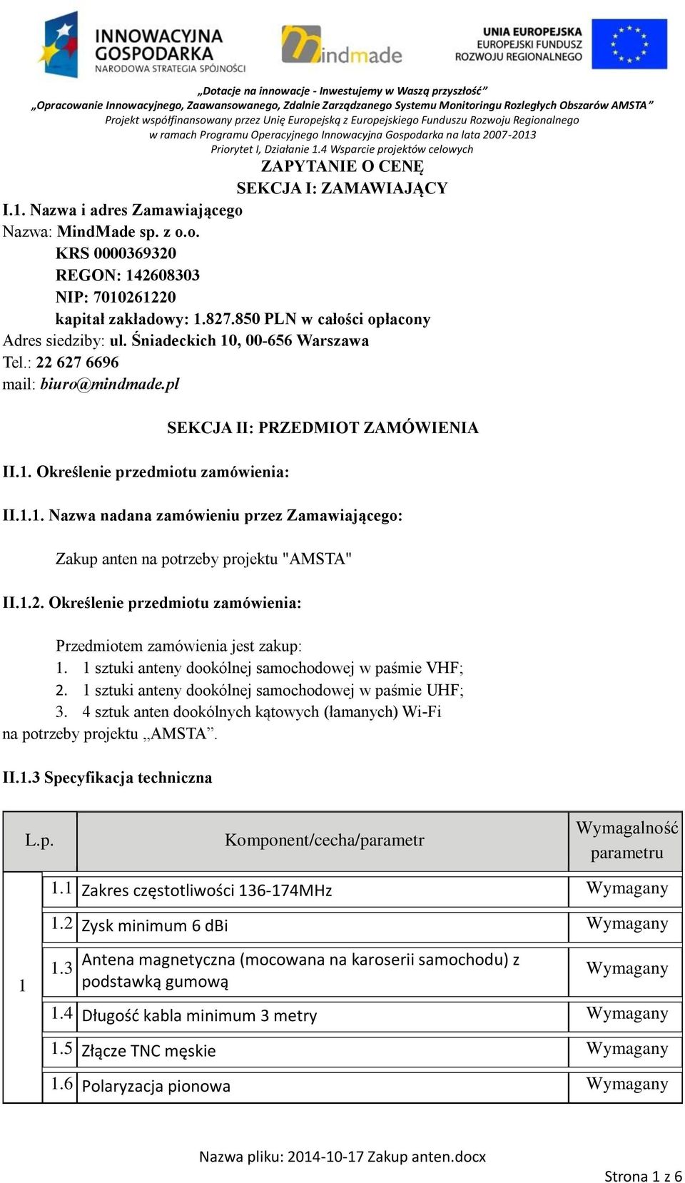 1.2. Określenie przedmiotu zamówienia: Przedmiotem zamówienia jest zakup: 1. 1 sztuki anteny dookólnej samochodowej w paśmie VHF; 2. 1 sztuki anteny dookólnej samochodowej w paśmie UHF; 3.