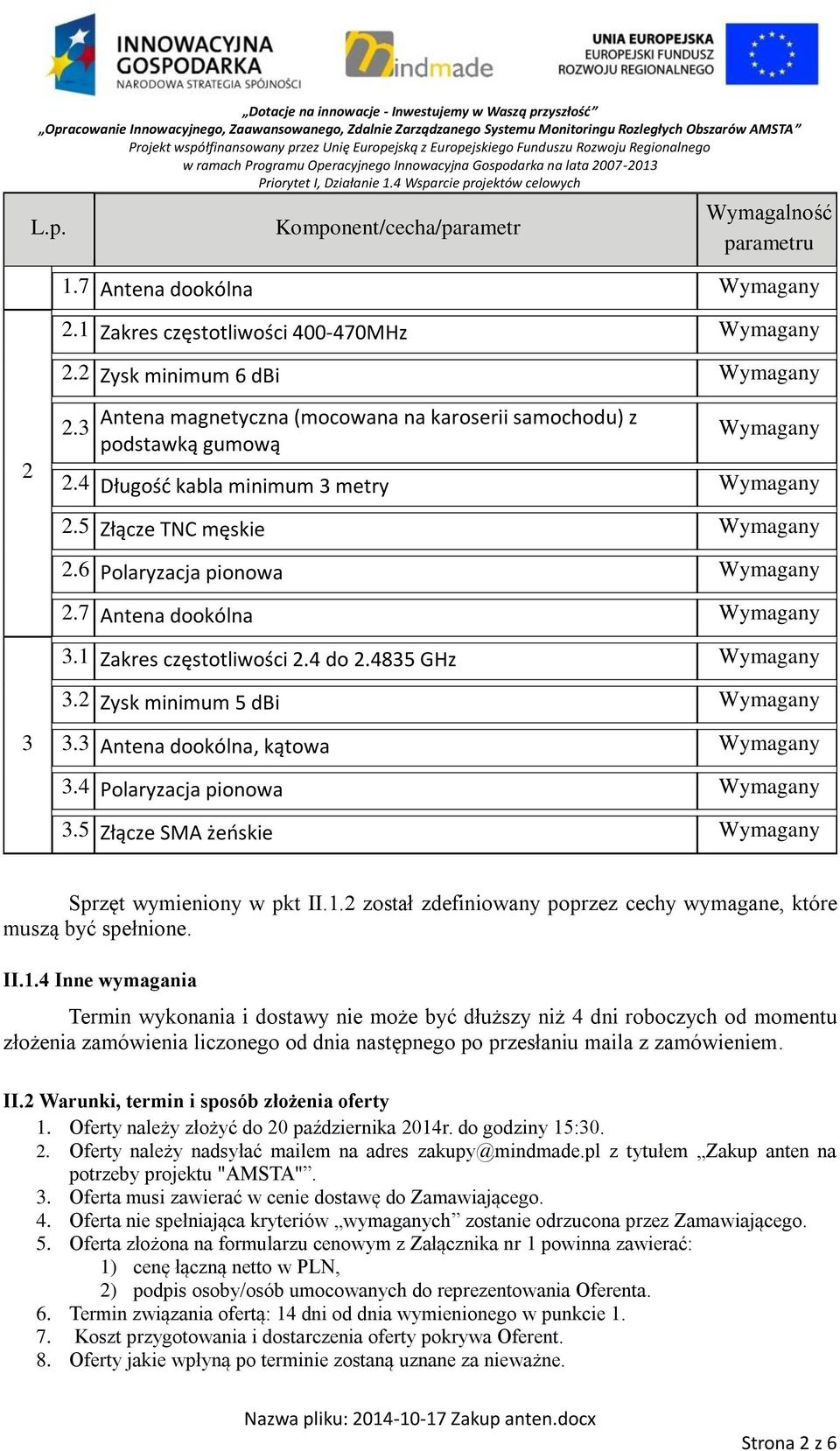 7 Antena dookólna Wymagany 3.1 Zakres częstotliwości 2.4 do 2.4835 GHz Wymagany 3.2 Zysk minimum 5 dbi Wymagany 3 3.3 Antena dookólna, kątowa Wymagany 3.4 Polaryzacja pionowa Wymagany 3.