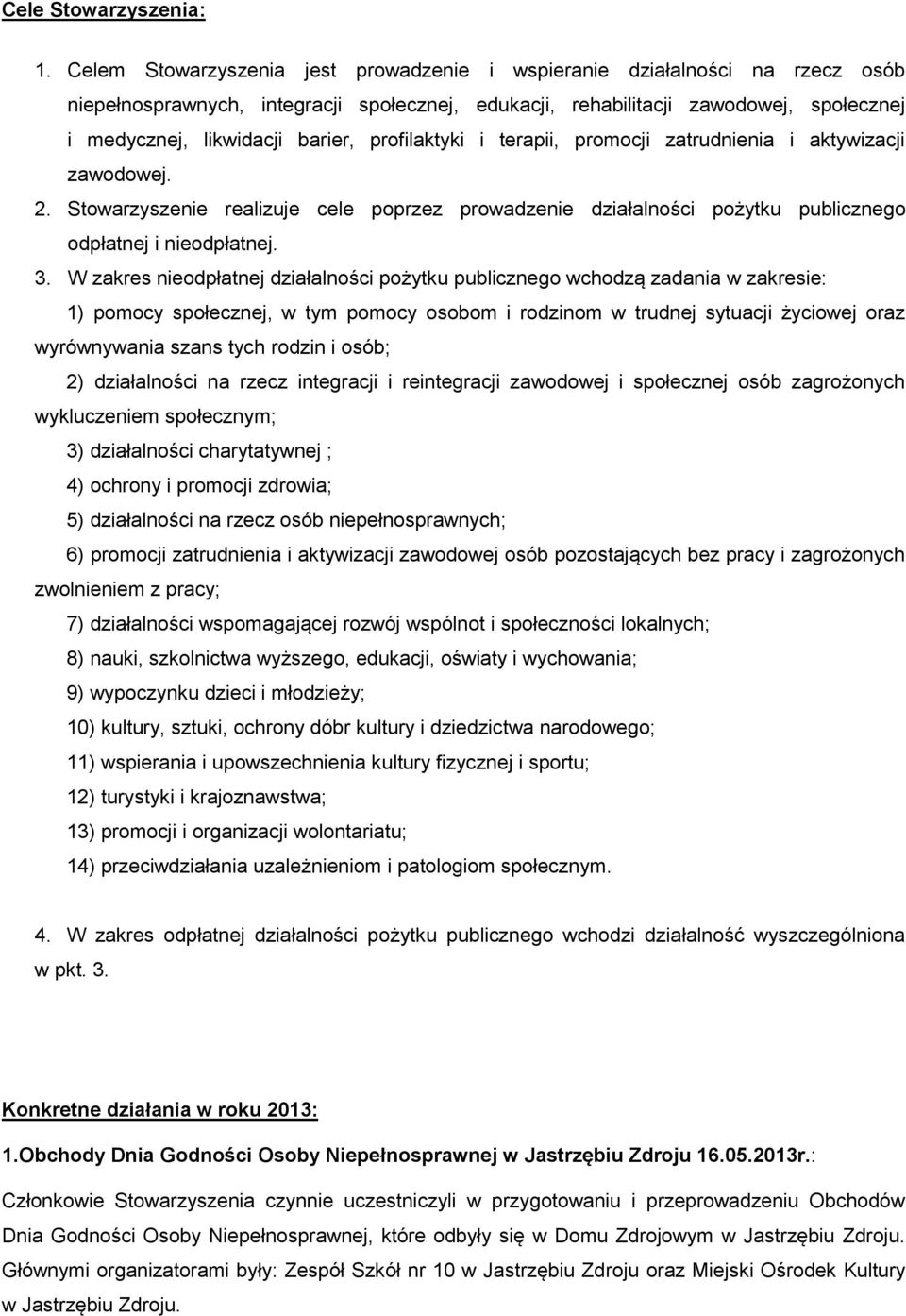 profilaktyki i terapii, promocji zatrudnienia i aktywizacji zawodowej. 2. Stowarzyszenie realizuje cele poprzez prowadzenie działalności pożytku publicznego odpłatnej i nieodpłatnej. 3.