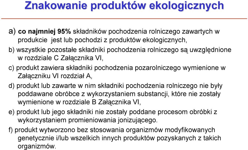 składniki pochodzenia rolniczego nie były poddawane obróbce z wykorzystaniem substancji, które nie zostały wymienione w rozdziale B Załącznika VI, e) produkt lub jego składniki nie zostały