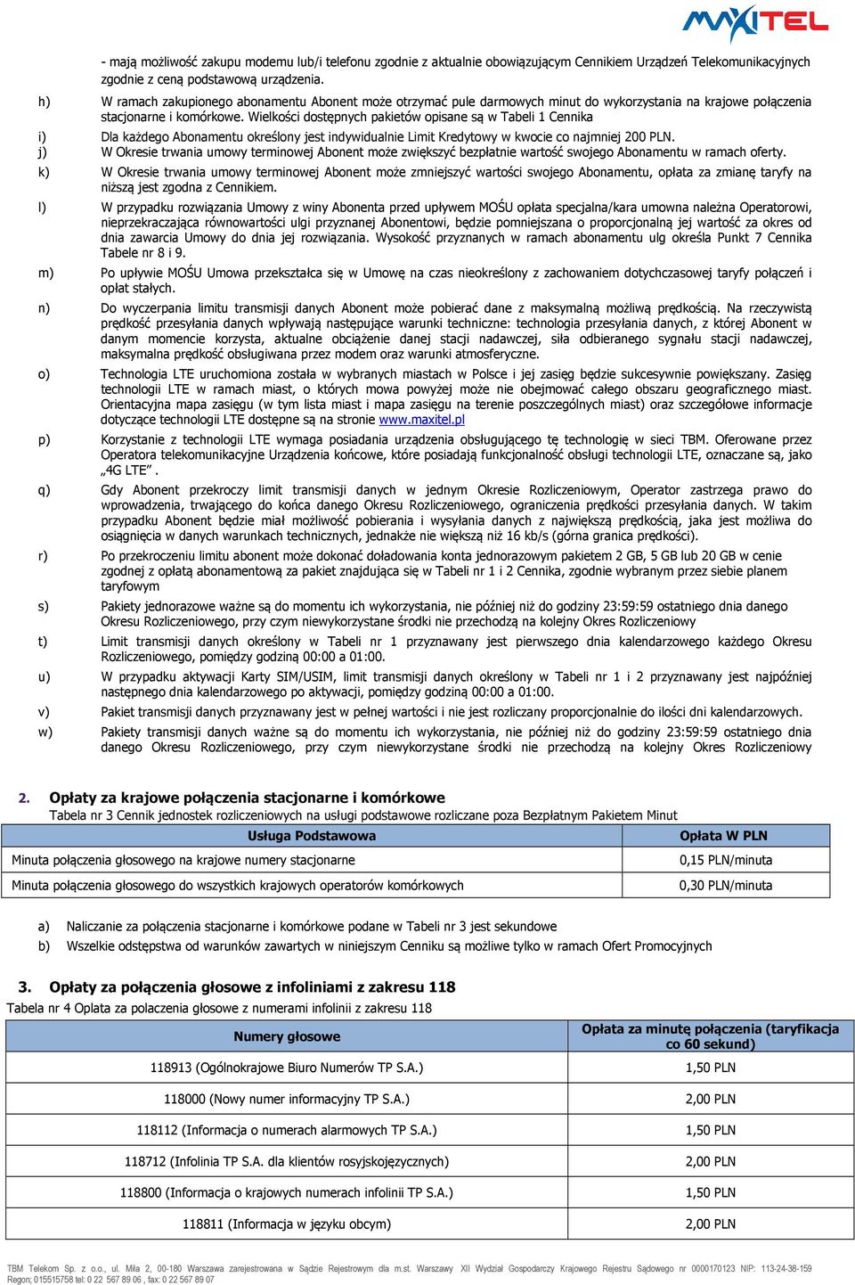 Wielkości dostępnych pakietów opisane są w Tabeli 1 Cennika i) Dla każdego Abonamentu określony jest indywidualnie Limit Kredytowy w kwocie co najmniej 200 PLN.