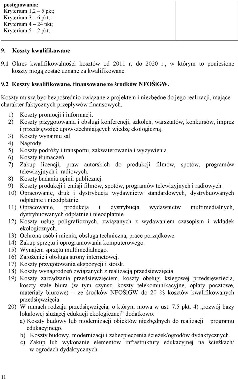 Koszty muszą być bezpośrednio związane z projektem i niezbędne do jego realizacji, mające charakter faktycznych przepływów finansowych. 1) Koszty promocji i informacji.