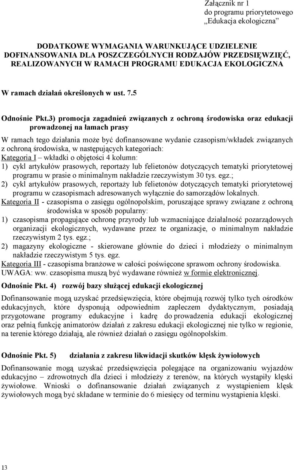 3) promocja zagadnień związanych z ochroną środowiska oraz edukacji prowadzonej na łamach prasy W ramach tego działania moŝe być dofinansowane wydanie czasopism/wkładek związanych z ochroną