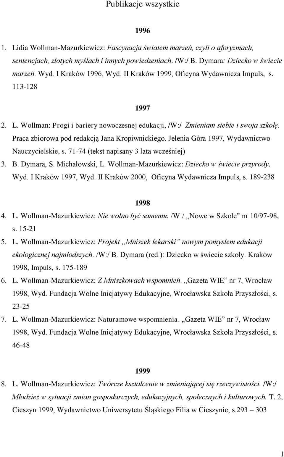 Praca zbiorowa pod redakcją Jana Kropiwnickiego. Jelenia Góra 1997, Wydawnictwo Nauczycielskie, s. 71-74 (tekst napisany 3 lata wcześniej) 3. B. Dymara, S. Michałowski, L.