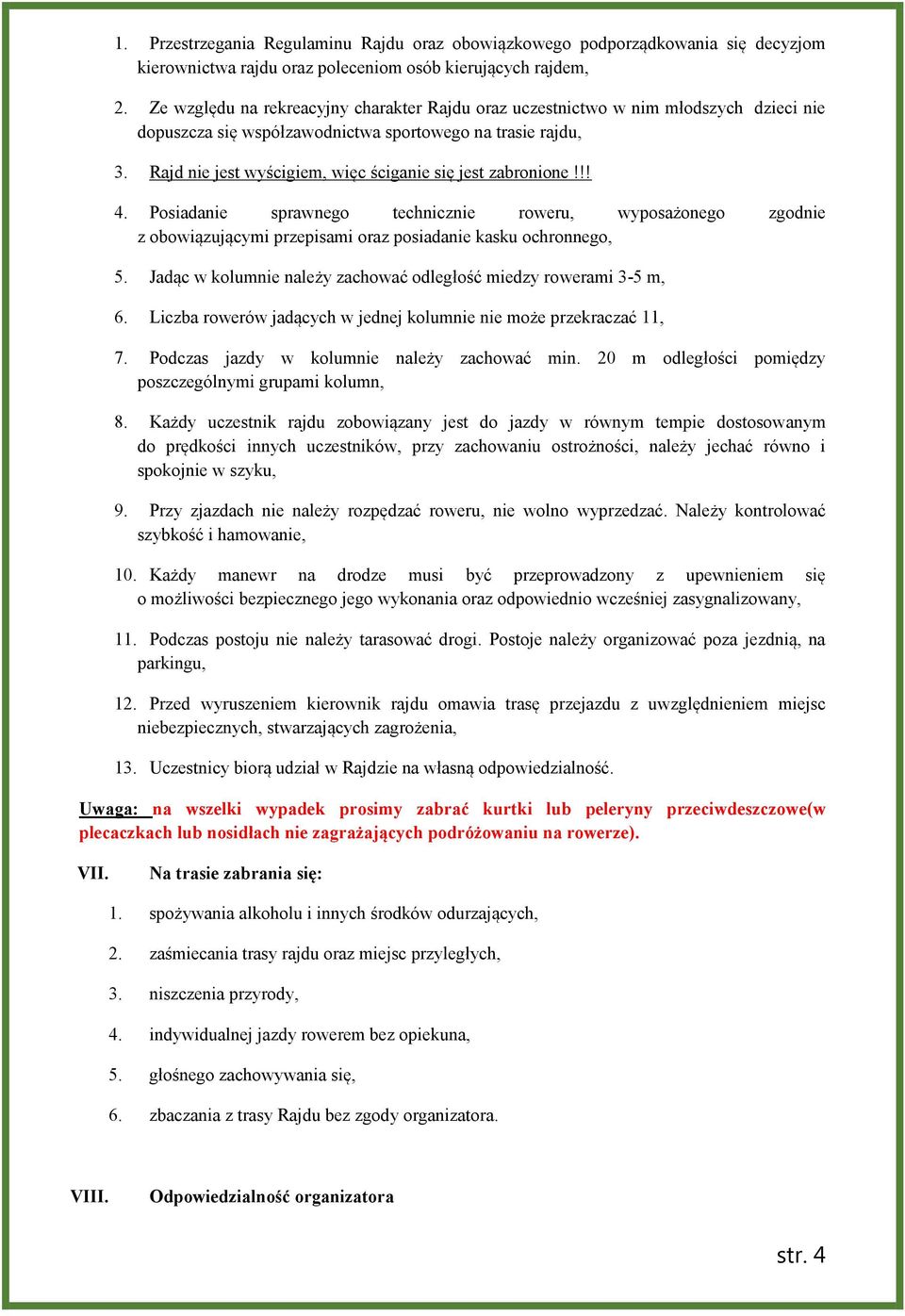 Rajd nie jest wyścigiem, więc ściganie się jest zabronione!!! 4. Posiadanie sprawnego technicznie roweru, wyposażonego zgodnie z obowiązującymi przepisami oraz posiadanie kasku ochronnego, 5.