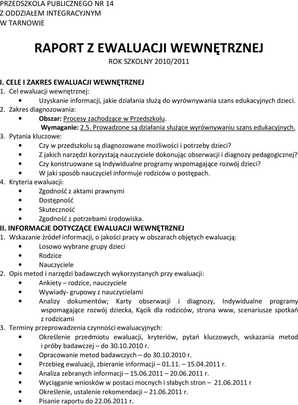 Prowadzone są działania służące wyrównywaniu szans edukacyjnych. 3. Pytania kluczowe: Czy w przedszkolu są diagnozowane możliwości i potrzeby dzieci?