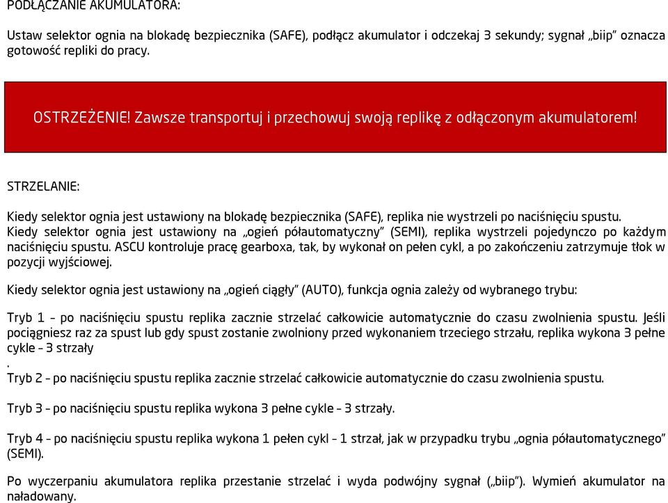 Kiedy selektor ognia jest ustawiony na ogień półautomatyczny (SEMI), replika wystrzeli pojedynczo po każdym naciśnięciu spustu.
