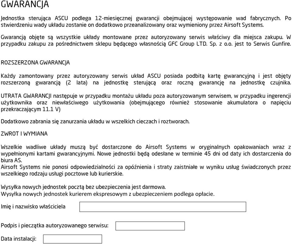 Gwarancją objęte są wszystkie układy montowane przez autoryzowany serwis właściwy dla miejsca zakupu. W przypadku zakupu za pośrednictwem sklepu będącego własnością GFC Group LTD. Sp. z o.o. jest to Serwis Gunfire.