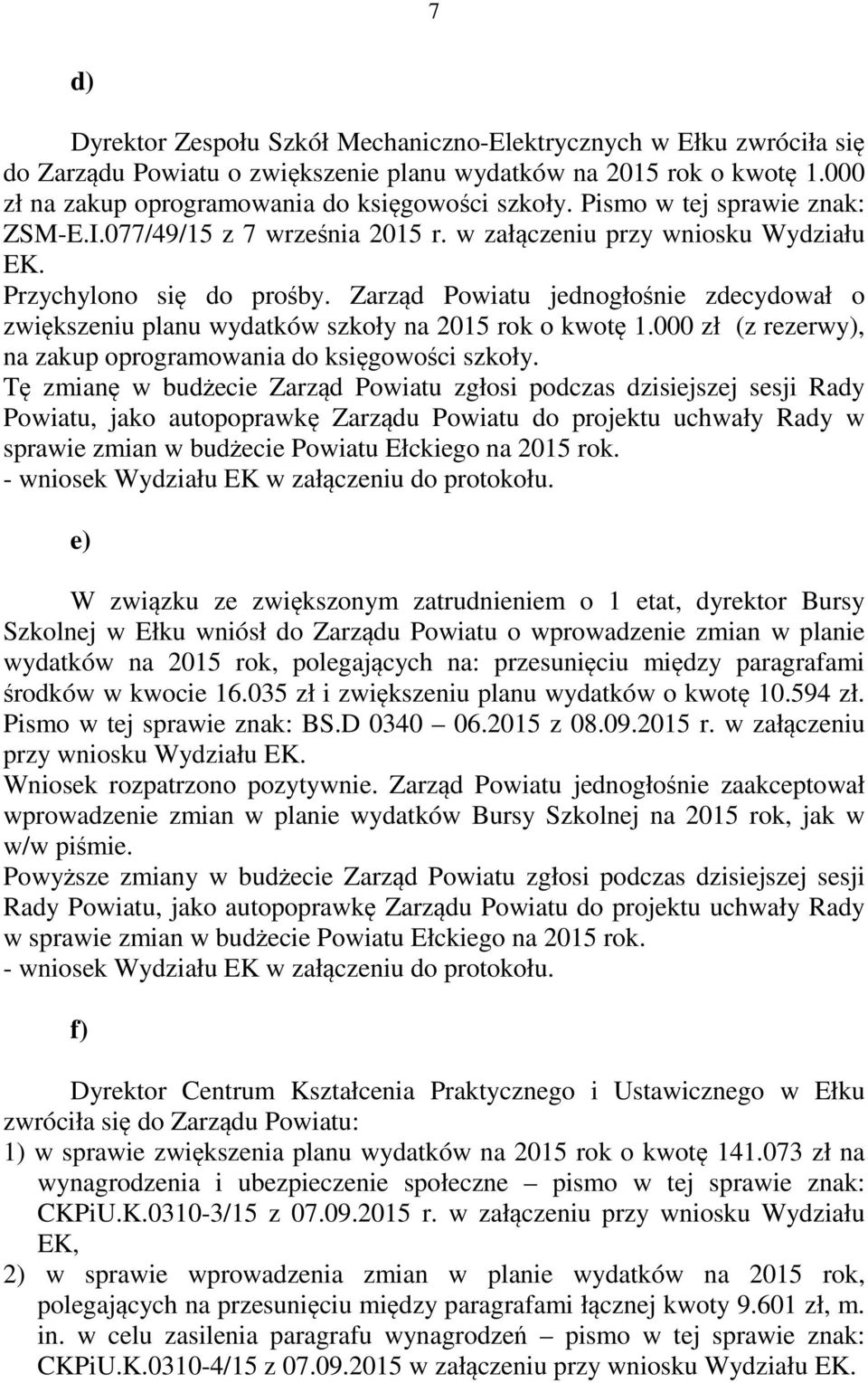 Zarząd Powiatu jednogłośnie zdecydował o zwiększeniu planu wydatków szkoły na 2015 rok o kwotę 1.000 zł (z rezerwy), na zakup oprogramowania do księgowości szkoły.