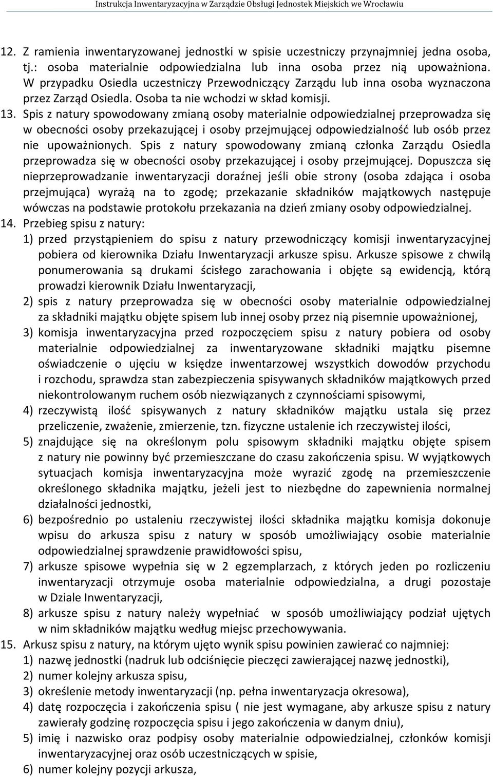 Spis z natury spowodowany zmianą osoby materialnie odpowiedzialnej przeprowadza się w obecności osoby przekazującej i osoby przejmującej odpowiedzialność lub osób przez nie upoważnionych.