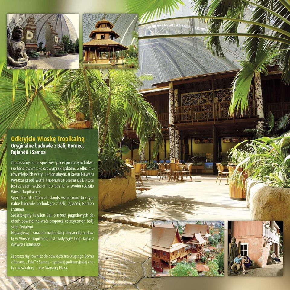 Specjalnie dla Tropical Islands wzniesiono tu oryginalne budowle pochodzące z Bali, Tajlandii, Borneo i Samoa.