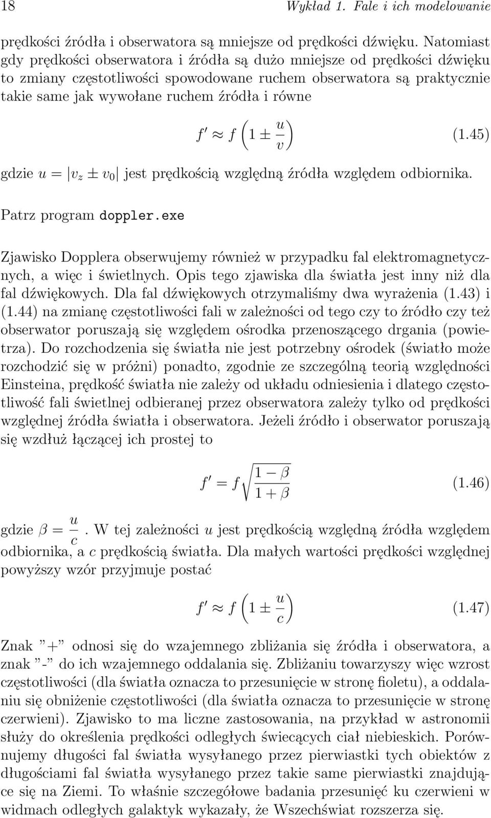 f f ( 1 ± u ) v gdzie u = v z ± v 0 jest prędkością względną źródła względem odbiornika. (1.45) Patrz program doppler.