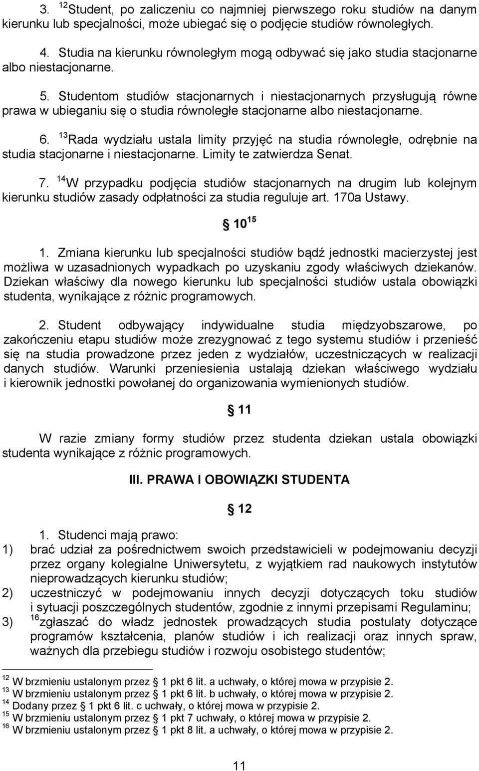 Studentom studiów stacjonarnych i niestacjonarnych przysługują równe prawa w ubieganiu się o studia równoległe stacjonarne albo niestacjonarne. 6.