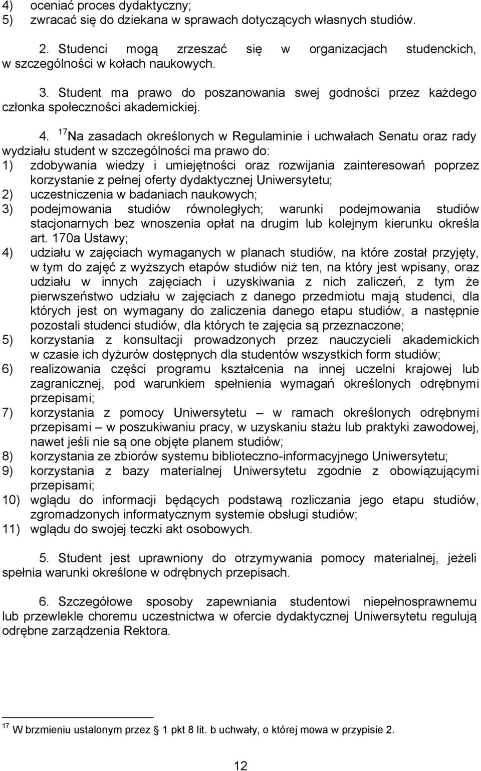 17 Na zasadach określonych w Regulaminie i uchwałach Senatu oraz rady wydziału student w szczególności ma prawo do: 1) zdobywania wiedzy i umiejętności oraz rozwijania zainteresowań poprzez