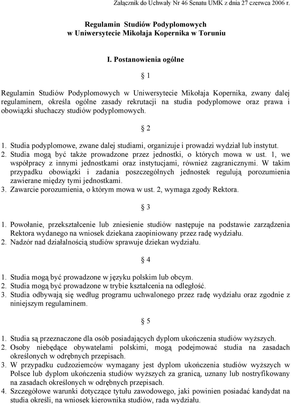 słuchaczy studiów podyplomowych. 2 1. Studia podyplomowe, zwane dalej studiami, organizuje i prowadzi wydział lub instytut. 2. Studia mogą być także prowadzone przez jednostki, o których mowa w ust.