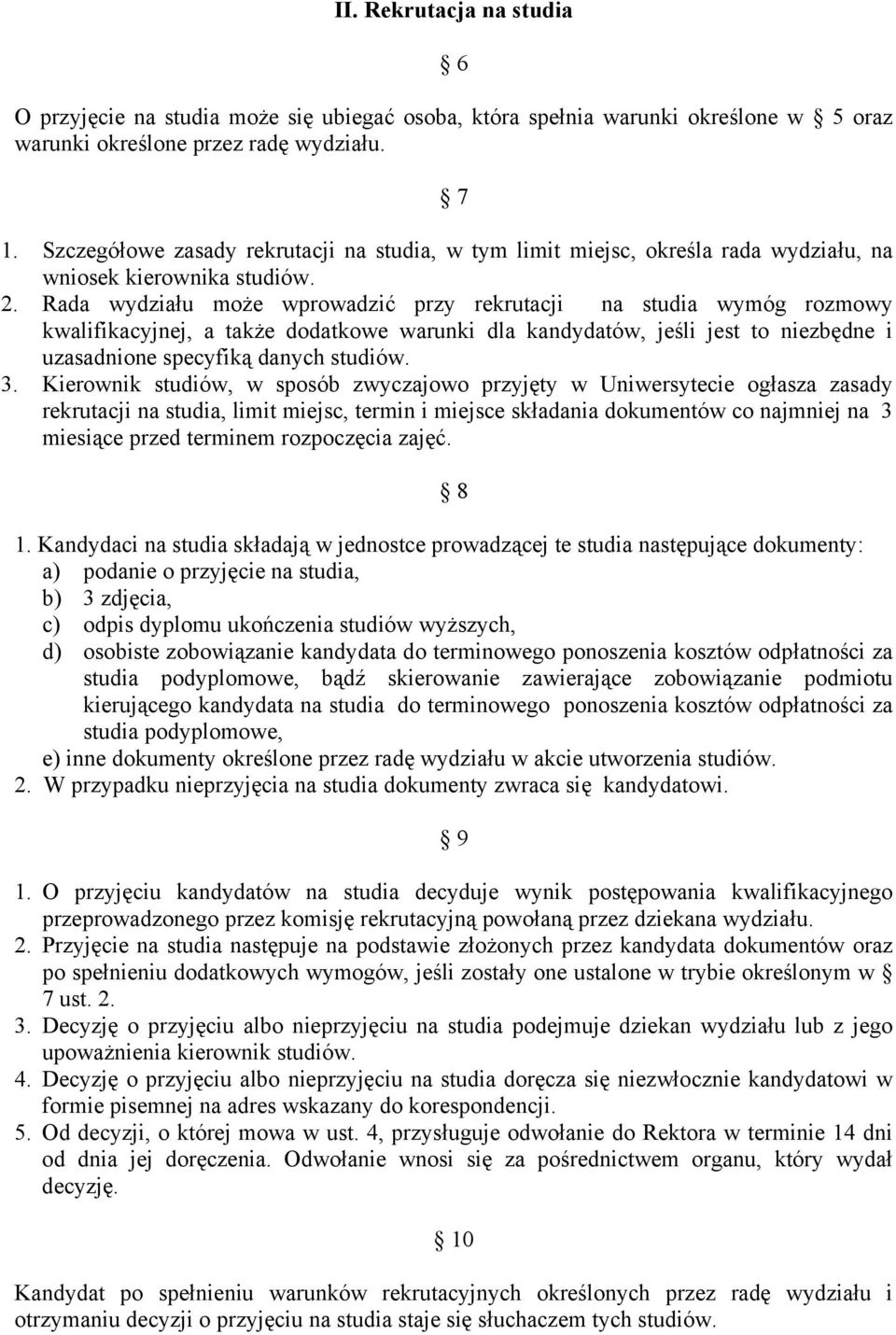 Rada wydziału może wprowadzić przy rekrutacji na studia wymóg rozmowy kwalifikacyjnej, a także dodatkowe warunki dla kandydatów, jeśli jest to niezbędne i uzasadnione specyfiką danych studiów. 3.
