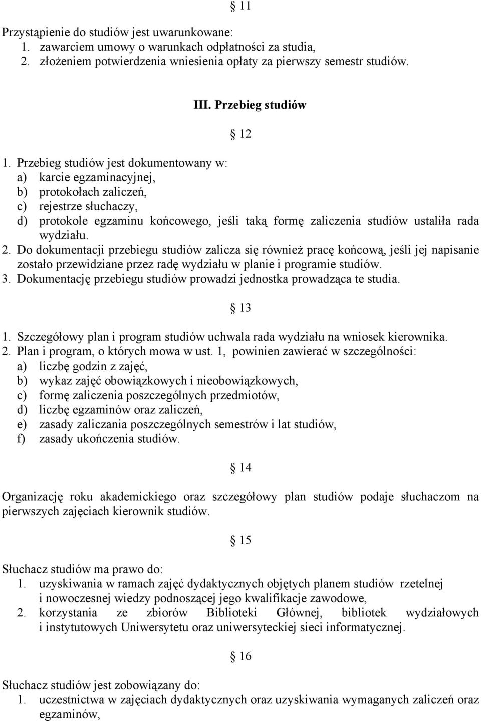 Przebieg studiów jest dokumentowany w: a) karcie egzaminacyjnej, b) protokołach zaliczeń, c) rejestrze słuchaczy, d) protokole egzaminu końcowego, jeśli taką formę zaliczenia studiów ustaliła rada