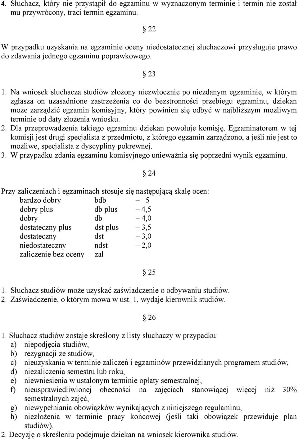 Na wniosek słuchacza studiów złożony niezwłocznie po niezdanym egzaminie, w którym zgłasza on uzasadnione zastrzeżenia co do bezstronności przebiegu egzaminu, dziekan może zarządzić egzamin