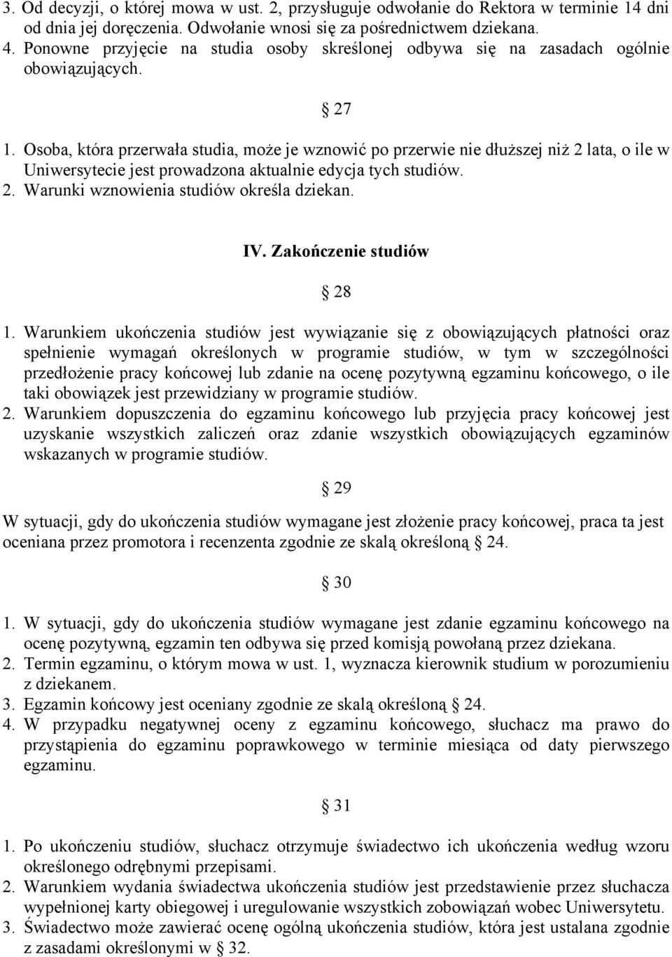 Osoba, która przerwała studia, może je wznowić po przerwie nie dłuższej niż 2 lata, o ile w Uniwersytecie jest prowadzona aktualnie edycja tych studiów. 2. Warunki wznowienia studiów określa dziekan.