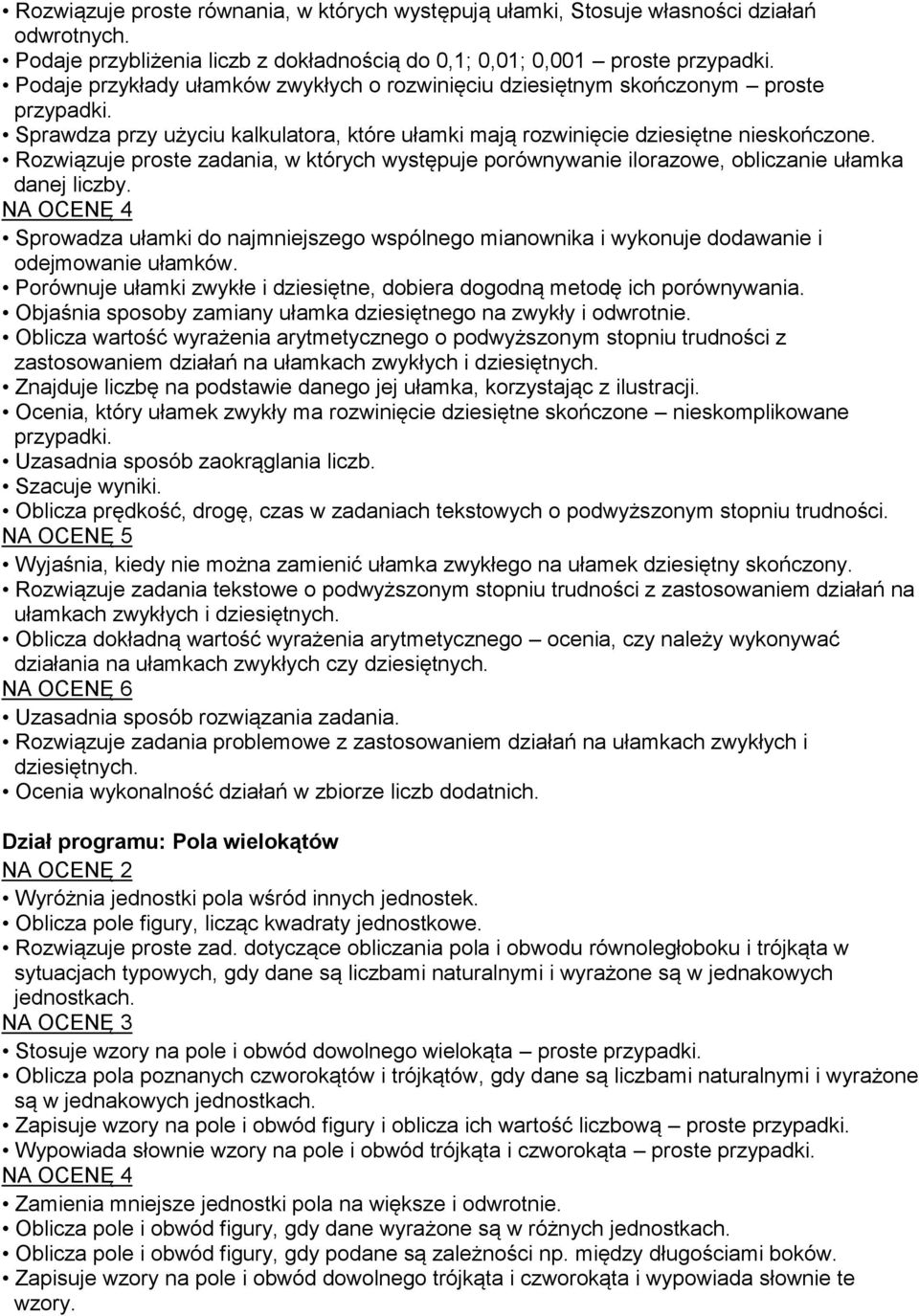 rozwinięcie dziesiętne nieskończone. Rozwiązuje proste zadania, w których występuje porównywanie ilorazowe, obliczanie ułamka danej liczby.