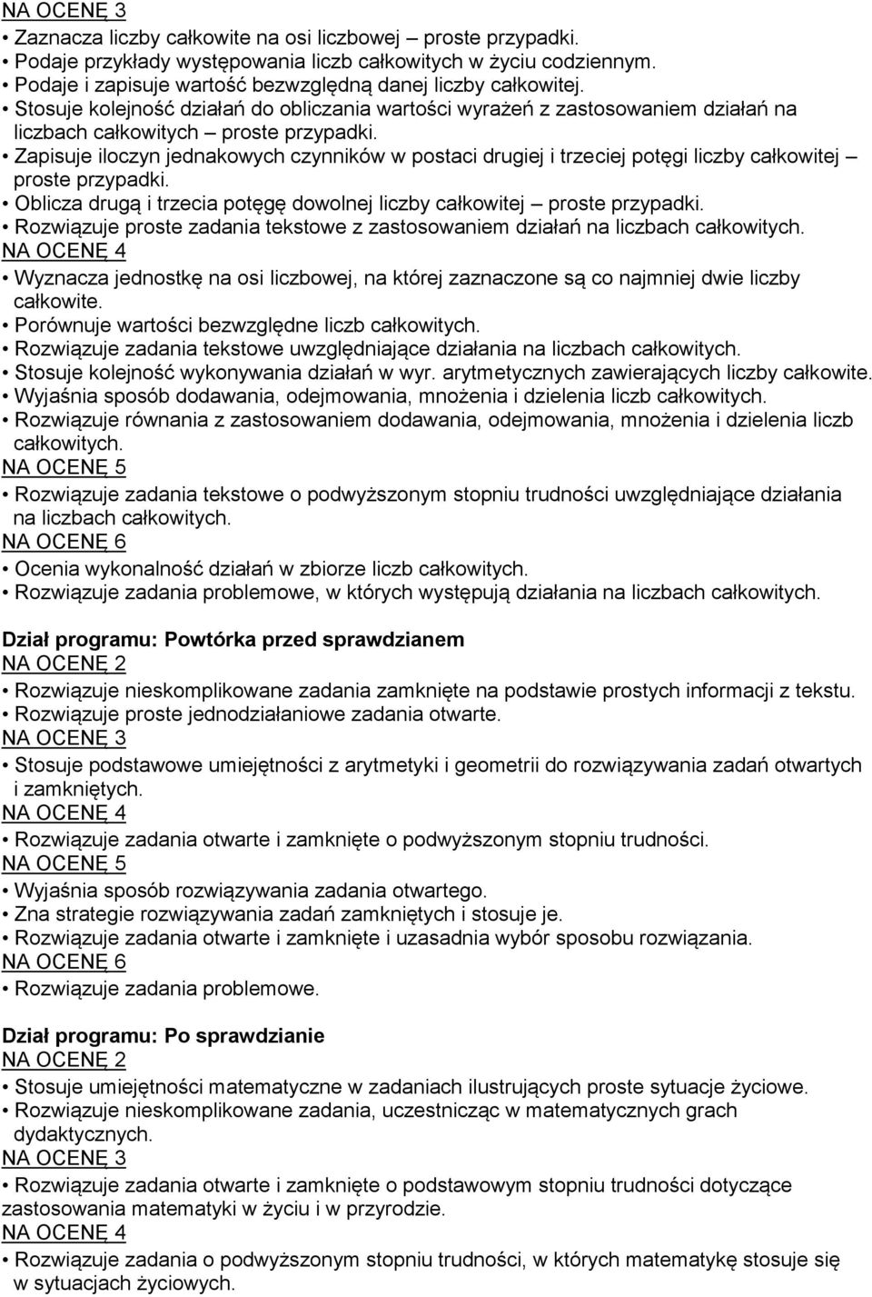 całkowitej proste Oblicza drugą i trzecia potęgę dowolnej liczby całkowitej proste Rozwiązuje proste zadania tekstowe z zastosowaniem działań na liczbach całkowitych.