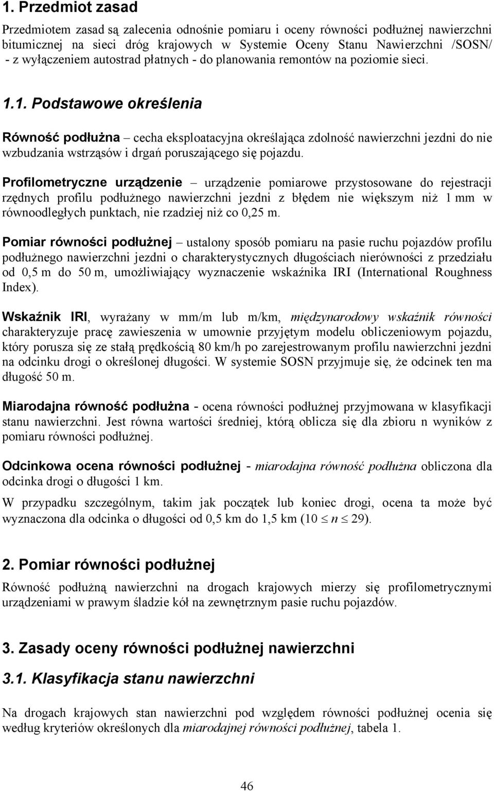 1. Podstawowe określeia Rówość podłuża cecha eksploatacyja określająca zdolość awierzchi jezdi do ie wzbudzaia wstrząsów i drgań poruszającego się pojazdu.
