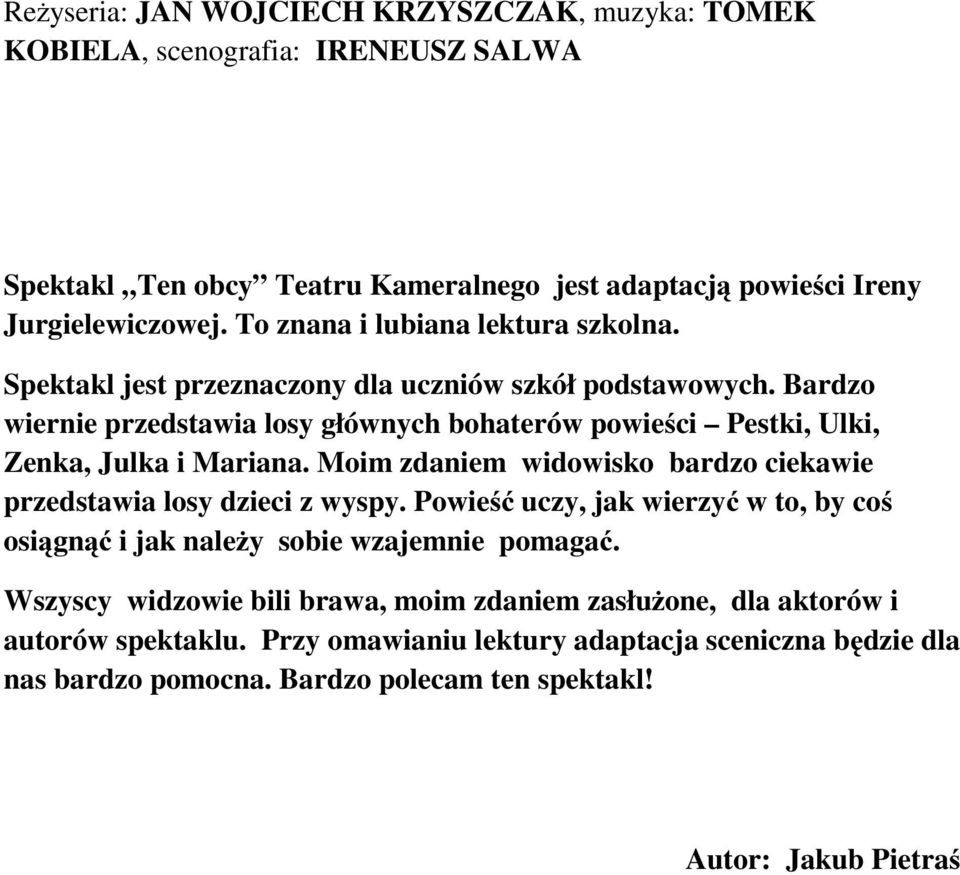 Bardzo wiernie przedstawia losy głównych bohaterów powieści Pestki, Ulki, Zenka, Julka i Mariana. Moim zdaniem widowisko bardzo ciekawie przedstawia losy dzieci z wyspy.